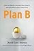 Plan B: How to Hatch a Second Plan That's Always Better Than Your First