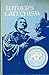 Luther's Catechism: The Small Catechism of Dr. Martin Luther and an Exposition for Children and Adults Written in Contemporary English