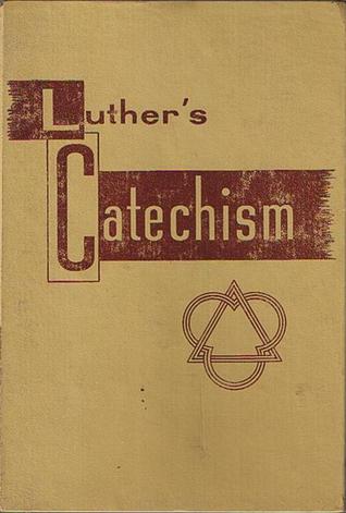 Luther's Catechism: Dr Martin Luther's Small Catechism Explained for Children and Adults