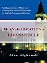 Transformations of the Liminal Self: Configurations of Home and Identity for Muslim Characters in British Postcolonial Fiction