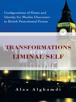 Transformations of the Liminal Self: Configurations of Home and Identity for Muslim Characters in British Postcolonial Fiction