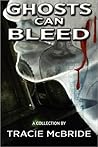 Ghosts Can Bleed by Tracie McBride