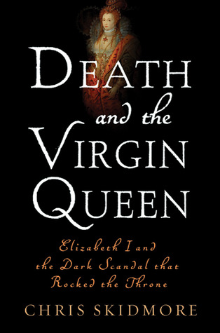 Death and the Virgin Queen: Elizabeth I and the Dark Scandal That Rocked the Throne