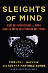 Sleights of Mind: What the Neuroscience of Magic Reveals about Our Everyday Deceptions