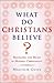 What Do Christians Believe?...