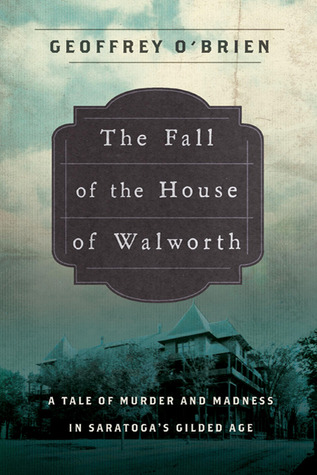 The Fall of the House of Walworth: A Tale of Madness and Murder in Gilded Age America (Hardcover)