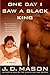 One Day I Saw a Black King by J.D. Mason