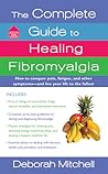 The Complete Guide to Healing Fibromyalgia: How to Conquer Pain, Fatigue, and Other Symptoms - And Live Your Life to the Fullest (Healthy Home Library)