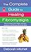 The Complete Guide to Healing Fibromyalgia: How to Conquer Pain, Fatigue, and Other Symptoms - And Live Your Life to the Fullest (Healthy Home Library)