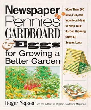 Newspaper, Pennies, Cardboard, and Eggs--For Growing a Better Garden: More than 400 New, Fun, and Ingenious Ideas to Keep Your Garden Growing Great All Season Long (Paperback)