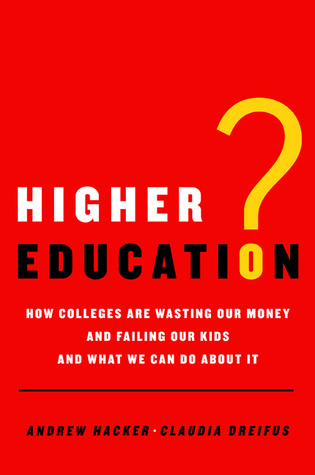 Higher Education?: How Colleges Are Wasting Our Money and Failing Our Kids---and What We Can Do About It (Hardcover)