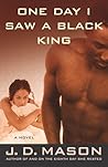 One Day I Saw a Black King by J.D. Mason One Day I Saw a Black King by J.D. Mason