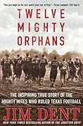 Twelve Mighty Orphans: The Inspiring True Story of the Mighty Mites Who Ruled Texas Football