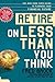 Retire on Less Than You Think: The New York Times Guide to Planning Your Financial Future