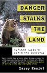 Danger Stalks the Land: Alaskan Tales of Death and Survival