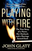 Playing With Fire: The True Story of a Nurse, Her Husband, and a Marriage Turned Fatal 
