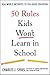 50 Rules Kids Won't Learn in School: Real-world Antidotes to Feel-good Education