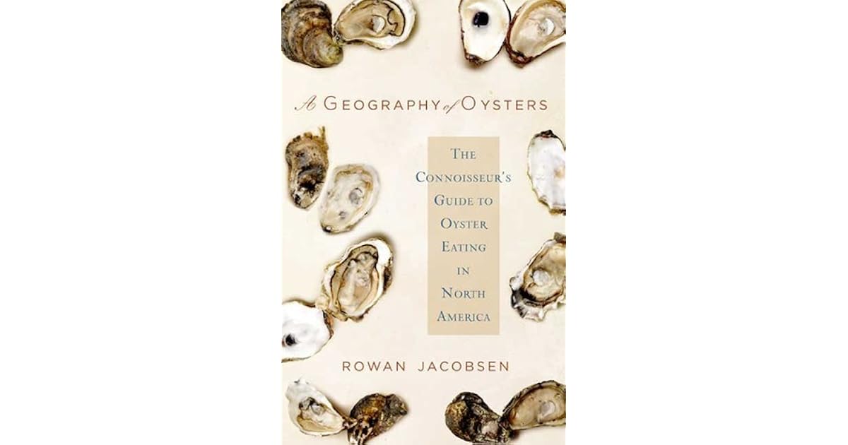 A Geography of Oysters The Connoisseur's Guide to Oyster Eating in