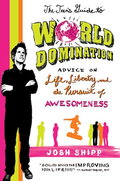 The Teen's Guide to World Domination: Advice on Life, Liberty, and the Pursuit of Awesomeness