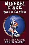 Minerva Clark Gives Up the Ghost (Minerva Clark, #3)