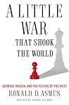 A Little War That Shook the World: Georgia, Russia and the Future of the West