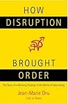 How Disruption Brought Order: The Story of a Winning Strategy in the World of Advertising How Disruption Brought Order: The Story of a Winning Strategy in the World of Advertising