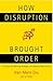 How Disruption Brought Order by Jean-Marie Dru
