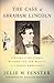 The Case of Abraham Lincoln by Julie M. Fenster