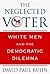 The Neglected Voter: White Men and the Democratic Dilemma