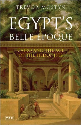 Egypt's Belle Epoque: Cairo and the Age of the Hedonists (Tauris Parke Paperbacks)