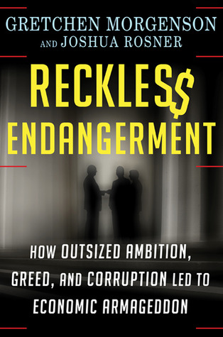 Reckless Endangerment: How Outsized Ambition, Greed, and Corruption Led to Economic Armageddon (Hardcover)