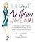 I Have Nothing to Wear!: A ...