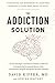 The Addiction Solution: Unraveling the Mysteries of Addiction Through Cutting-Edge Brain Science