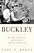 Buckley: William F. Buckley Jr. and the Rise of American Conservatism