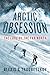 Arctic Obsession: The Lure of the Far North