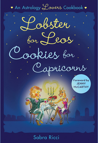 Lobster for Leos, Cookies for Capricorns: An Astrology Lover's Cookbook