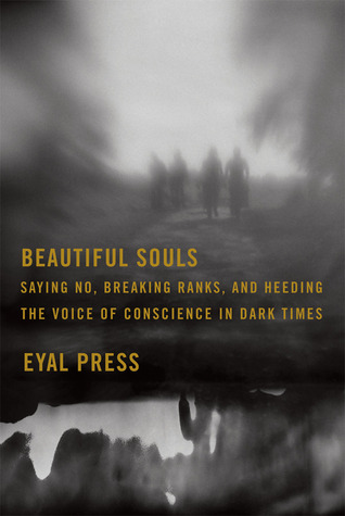 Beautiful Souls: Saying No, Breaking Ranks, and Heeding the Voice of Conscience in Dark Times (Hardcover)