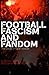 Football, Fascism and Fando...