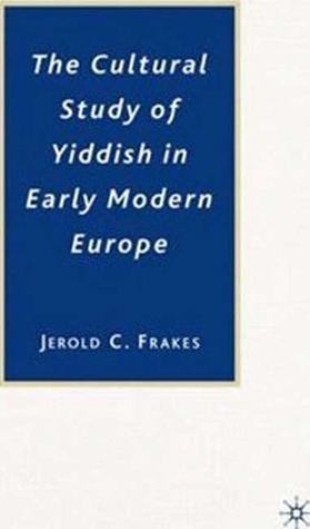 The Cultural Study of Yiddish in Early Modern Europe