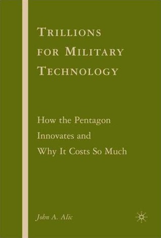 Trillions for Military Technology: How the Pentagon Innovates and Why It Costs So Much