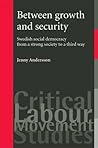 Between Growth and Security: Swedish Social Democracy from a Strong Society to a Third Way (Critical Labour Movement Studies)