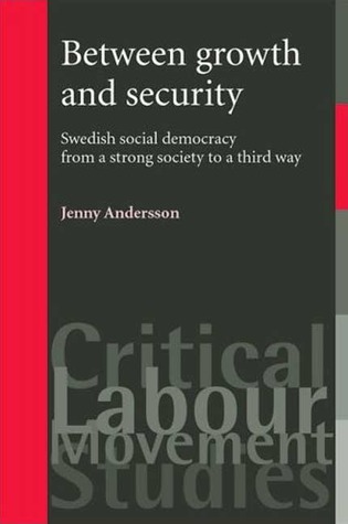 Between Growth and Security: Swedish Social Democracy from a Strong Society to a Third Way (Critical Labour Movement Studies)