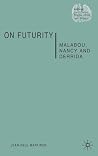 On Futurity: Malabou, Nancy and Derrida (Renewing Philosophy) On Futurity: Malabou, Nancy and Derrida (Renewing Philosophy)