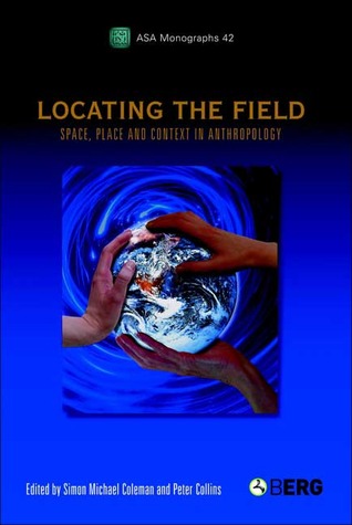 Locating the Field: Space, Place and Context in Anthropology (ASA Monographs)