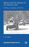 Britain And The Origins Of The Vietnam War: UK Policy in Indo-China, 1943-50