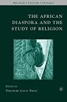 The African Diaspora and the Study of Religion (Religion/Culture/Critique) The African Diaspora and the Study of Religion (Religion/Culture/Critique)