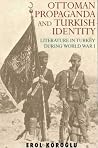Ottoman Propaganda and Turkish Identity: Literature in Turkey During World War I (Library of Ottoman Studies) Ottoman Propaganda and Turkish Identity: Literature in Turkey During World War I (Library of Ottoman Studies)
