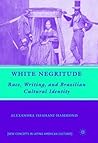 White Negritude: Race, Writing, and Brazilian Cultural Identity (New Directions in Latino American Cultures)