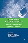 On Becoming a Leadership Coach: A Holistic Approach to Coaching Excellence