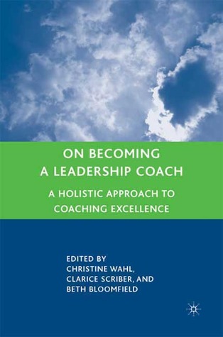 On Becoming a Leadership Coach: A Holistic Approach to Coaching Excellence